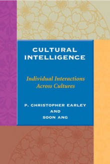 Cultural Intelligence: Individual Interactions Across Cultures - P. Christopher Earley, Soon Ang