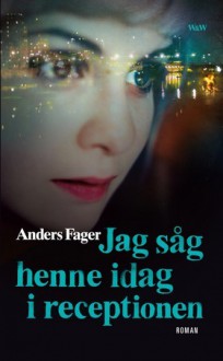 Jag såg henne idag i receptionen - Anders Fager