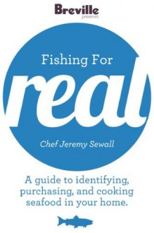 Breville presents Fishing for Real with Chef Jeremy Sewall: A guide to identifying, purchasing and cooking seafood in your home - Breville USA