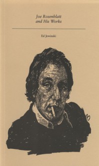 Joe Rosenblatt and His Works - Ed Jewinski