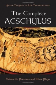 The Complete Aeschylus: Volume II: Persians and Other Plays: 2 (Greek Tragedy in New Translations) - Alan Shapiro