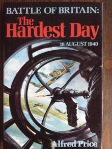 The Hardest Day, 18 August 1940: Battle of Britain - Alfred Price