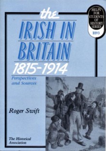 The Irish In Britain 1815 1914: Perspectives And Sources - Roger Swift