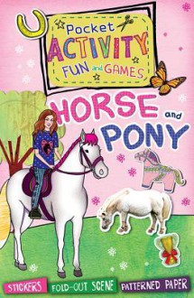 Horse and Pony Pocket Activity Fun and Games: Games and Puzzles, Fold-Out Scenes, Patterned Paper, Stickers! - Andrea Pinnington