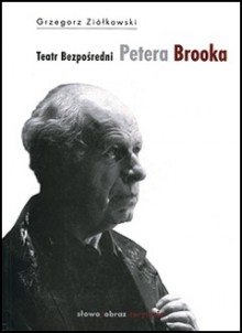 Teatr bezpośredni Petera Brooka - Grzegorz Ziółkowski