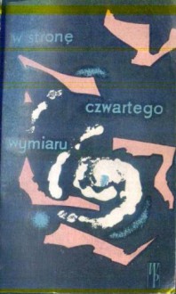 W stronę czwartego wymiaru - Eric Frank Russell, William Tenn, Fredric Brown, Orville Wright, Charles Lindbergh, J. Y. Cousteau, Fryderyk Dumas, Stewart Alsop, Ralph E. Lapp, Arthur Ray Hawkins, Jonathan Norton Leonard, Mack Reynolds, Lewis Padgett, R. de Witt Miller, Katherine Mac Lean, Edward Gre