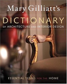 Mary Gilliatts Dictionary of Architecture and Interior Design - Mary Gilliatt