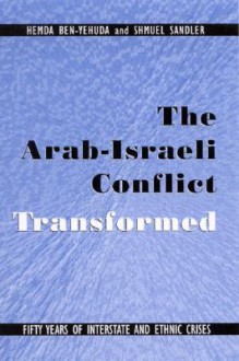 Arab-Israeli Conflict Transformed the: Fifty Years of Interstate and Ethnic Crises - Hemda Ben-Yehuda, Shmuel Sandler