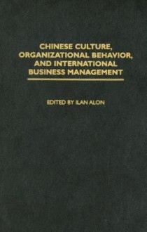 Chinese Culture, Organizational Behavior, and International Business Management - Ilan Alon