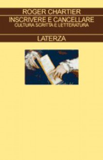 Inscrivere e cancellare. Cultura scritta e letteratura - Roger Chartier, Lorenzo Argentieri