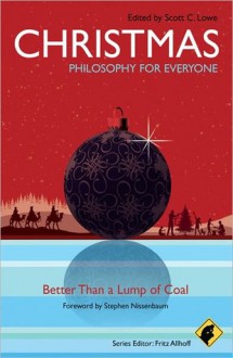 Christmas - Philosophy for Everyone: Better Than a Lump of Coal - Scott C. Lowe, Stephen Nissenbaum, Fritz Allhoff