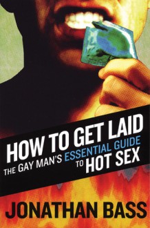 How to Get Laid: The Gay Man's Essential Guide to Hot Sex - Parker Ray, Parker Ray