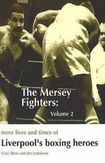 The Mersey Fighters 2: More Lives And Times Of Liverpool's Boxing Heroes: V. 2 - Gary Shaw, Frank Johnson, Jim Jenkinson