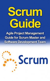 SCRUM GUIDE: Agile Project Management Guide for Scrum Master and Software Development Team (Scrum, Agile, Project management) - Ryan Smith