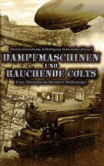 Dampfmaschinen und rauchende Colts - Stefan Cernohuby, Wolfgang Schroeder, Chris Schlicht, Andrea Bottlinger, Gerd Scherm, Sean O'Connell, Andreas Zwengel, Claudia Toman, Philipp Bobrowski, Vincent Voss, Michael Wozonig, Marco Ansing, Stefan Cernohuby, Wolfgang Schroeder