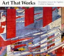 Art That Works: The Decorative Arts of the Eighties Crafted in America - Lloyd Herman