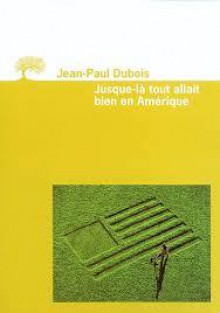 Jusque-là tout allait bien en Amérique - Jean-Paul Dubois