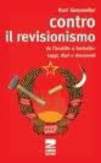 Contro il revisionismo da Chruscev a Gorbacev. Saggi, diari e documenti - Kurt Grossweiler, Aldo Bernardini, Ingrid Sattel-Bernardini, Adriana Chiaia