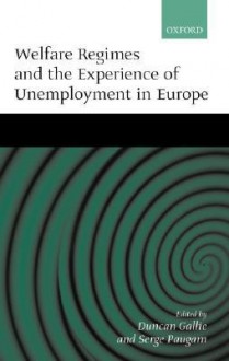 Welfare Regimes and the Experience of Unemployment in Europe - Duncan Gallie, Serge Paugam