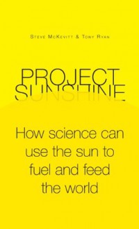 Project Sunshine: How science can use the sun to fuel and feed the world - Steve McKevitt, Tony Ryan