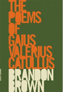 The Poems of Gaius Valerius Catullus - Brandon Brown