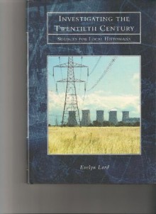 Investigating the Twentieth Century: Sources for Local Historians - Evelyn Lord