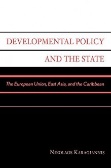 Developmental Policy and the State: The European Union, East Asia, and the Caribbean - Nikolaos Karagiannis