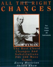 All the Right Changes: The Best Chord Changes and Substitutions for 100 More Tunes Every Musician Should Know - Dick Hyman