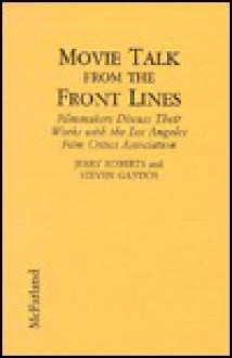 Movie Talk from the Front Lines: Filmmakers Discuss Their Works with the Los Angeles Film Critics Association - Jerry Roberts