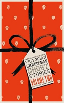 The Valancourt Book of Victorian Christmas Ghost Stories, Volume Two - Grant Allen, Eliza Lynn Linton, Allen Grove