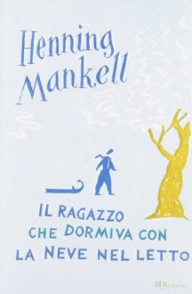 Il ragazzo che dormiva con la neve nel letto - Henning Mankell, L. Cangemi