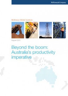 Beyond the boom: Australia's productivity imperative - Daniel Clifton, Fraser Thompson, Richard Dobbs, Chris Bradley, Charlie Taylor