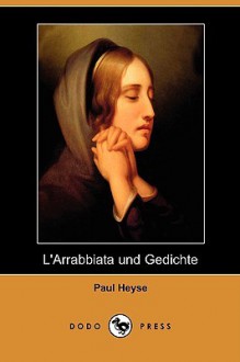 L'Arrabbiata Und Gedichte (Dodo Press) - Paul von Heyse