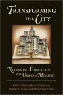 Transforming the City: Reframing Education for Urban Ministry - Eldin Villafane, Robert A. Evans, Bruce W. Jackson, Alice Frazer Evans