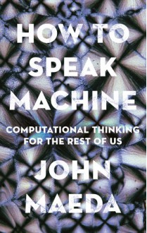 How to Speak Machine - John Maeda