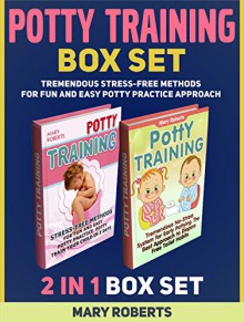 Potty Training Box Set: Tremendous Stress-free Methods for Fun and Easy Potty Practice Approach (Potty Training Box Set, Potty Training in 3 Days, Potty Train in a Weekend) - Mary Roberts