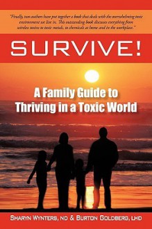 Survive!: A Family Guide to Thriving in a Toxic World - Sharyn Wynters Nd, Burton Goldberg, Sharyn Wynters Nd