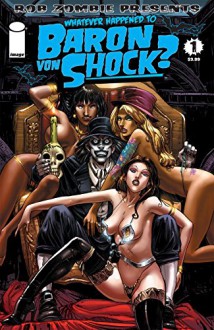 Whatever Happened To Baron Von Shock? #1 (Whatever Happened To Baron Von Shock Vol. 1) - Rob Zombie, Donny Hadiwidjaja