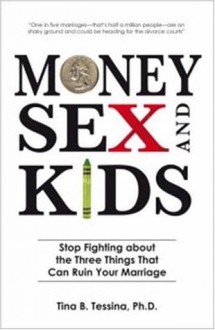 Money, Sex, and Kids: Stop Fighting about the Three Things That Can Ruin Your Marriage - Tina B. Tessina