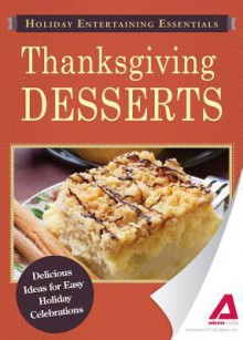 Holiday Entertaining Essentials: Thanksgiving Desserts: Delicious Ideas for Easy Holiday Celebrations - Editors Of Adams Media