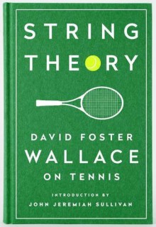 String Theory: David Foster Wallace on Tennis: A Library of America Special Publication - David Foster Wallace, John Jeremiah Sullivan