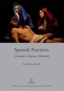 Spanish Practices: Literature, Cinema, Television - Paul Julian Smith