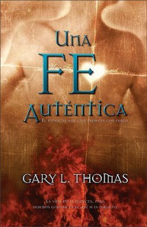 Fe Autentica: El Poder de Una Vida Probada Con Fuego - Gary L. Thomas