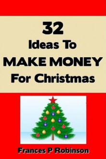 32 Ideas to Make Money for Christmas - Frances Robinson