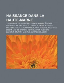 Naissance Dans La Haute-Marne: Yves Simon, Louise Michel, Judith Magre, Tienne Vacherot, Nicole Rieu, Loi Ragon, Denis Auguste Duch Ne - Source Wikipedia