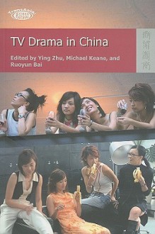 Tv Drama In China (Trans Asia: Screen Cultures) - Ying Zhu, Michael Keane, Ruoyun Bai