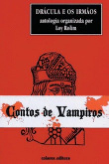 Drácula e os irmãos - Loy Rolim, Augustin Calmet, Wolfgang Goethe, Prosper Mérimée, John William Polidori, E. T. Hoffman, Edgar Allan Pöe, Guy de Maupassant, Gustav Meyrink, Francis Marion Crawford, Bram Stoker