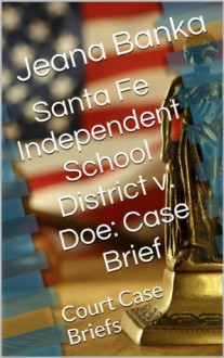 Santa Fe Independent School District v. Doe: Case Brief (Court Case Briefs) - Jeana Banka, M.D. Jones