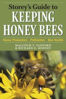 Storey's Guide to Keeping Honey Bees: Honey Production, Pollination, Bee Health - Richard E. Bonney, Malcolm T. Sanford