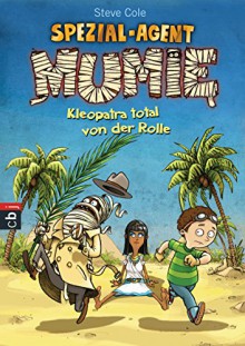 Spezial-Agent Mumie - Kleopatra total von der Rolle: Band 2 (German Edition) - Steve Cole, Fréderic Bertrand, Christoph Jehlicka